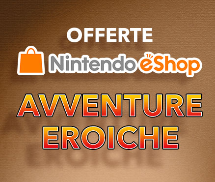 Offerte Nintendo eShop: Avventure eroiche