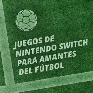 Juegos de Nintendo Switch para amantes del fútbol