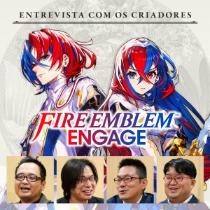 Entrevista com os criadores — Edição 8: Fire Emblem Engage — Capítulo 3