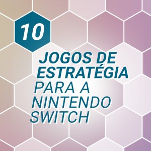 Descobre 10 jogos para a Nintendo Switch que testarão os teus dotes de estratégia!