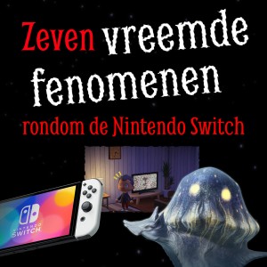 Zeven vreemde fenomenen rondom de Nintendo Switch